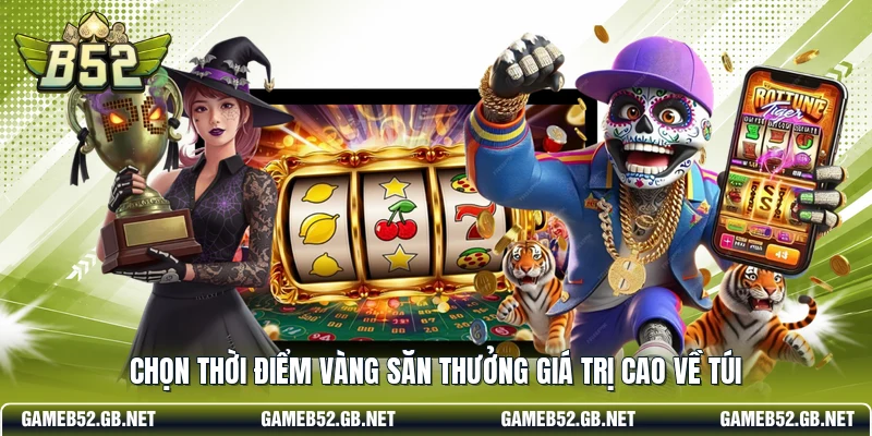 Chọn thời điểm vàng săn thưởng giá trị cao về túi