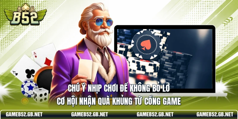 Chú ý nhịp chơi để không bỏ lỡ cơ hội nhận quà khủng từ cổng game