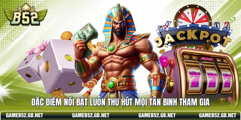 Đặc điểm nổi bật luôn thu hút mọi tân binh tham gia