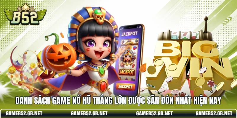 Danh sách game nổ hũ thắng lớn được săn đón nhất hiện nay