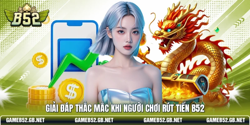 Giải đáp thắc mắc khi người chơi rút tiền B52
