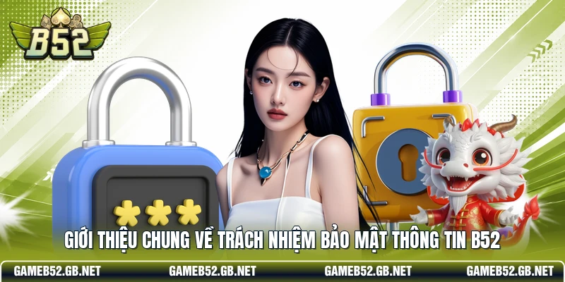 Giới thiệu chung về trách nhiệm bảo mật thông tin b52