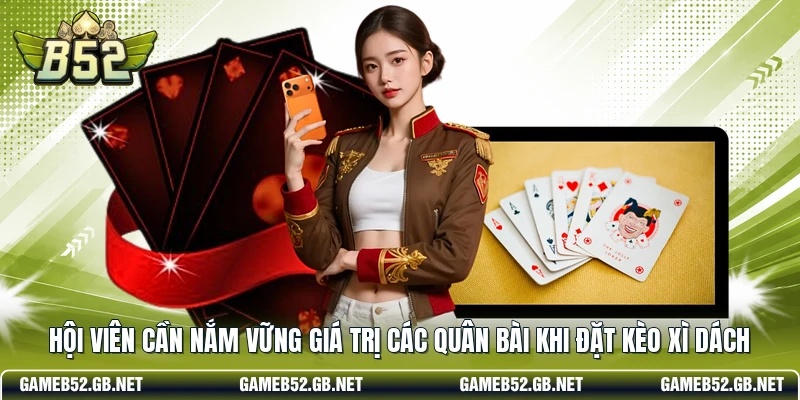 Hội viên cần nắm vững giá trị các quân bài khi đặt kèo xì dách
