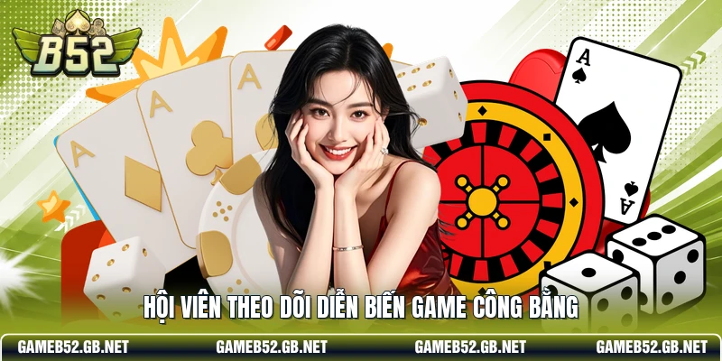 Hội viên theo dõi diễn biến game công bằng