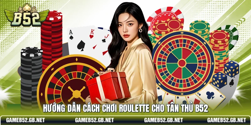 Hướng dẫn cách chơi Roulette cho tân thủ B52