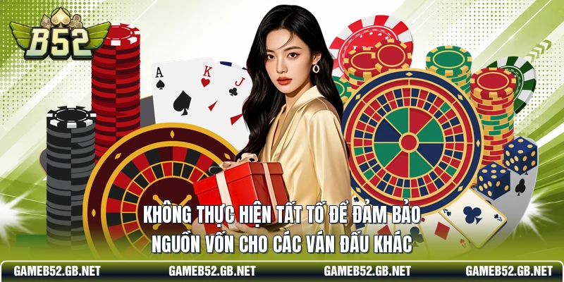 Không thực hiện tất tố để đảm bảo nguồn vốn cho các ván đấu khác
