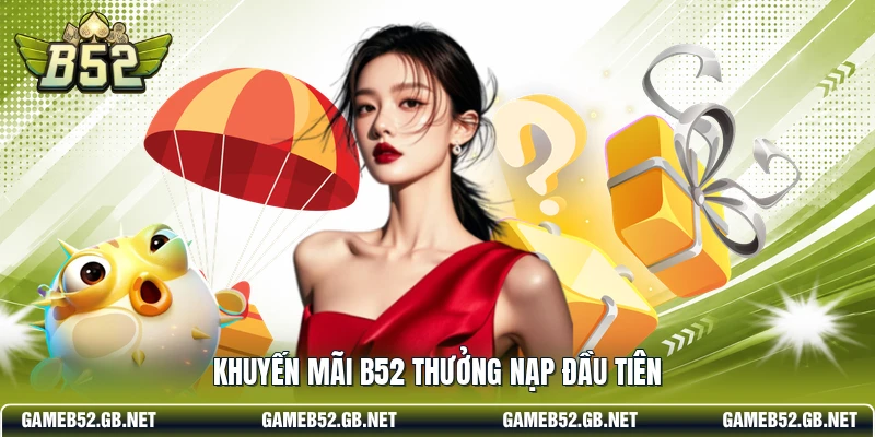 Khuyến mãi B52 thưởng nạp đầu tiên