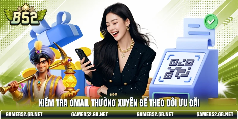 Kiểm tra gmail thường xuyên để theo dõi ưu đãi