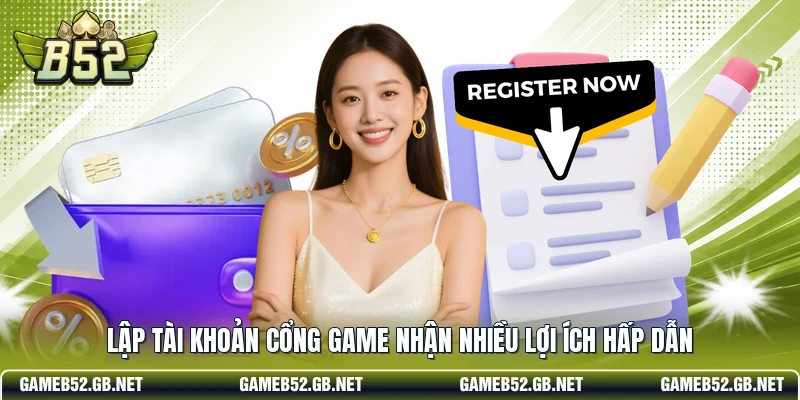 Lập tài khoản cổng game nhận nhiều lợi ích hấp dẫn