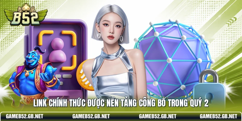 Link chính thức được nền tảng công bố trong quý 2