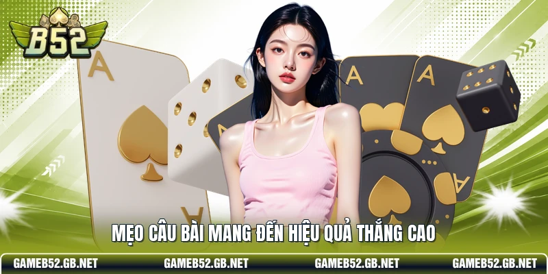 Mẹo câu bài mang đến hiệu quả thắng cao