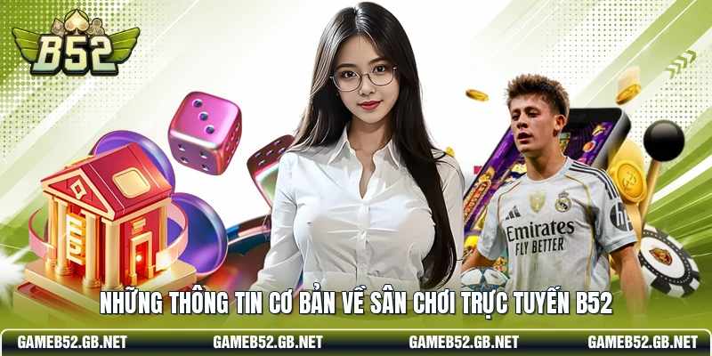 Những thông tin cơ bản về sân chơi trực tuyến B52