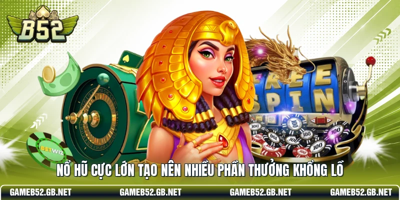 Nổ hũ cực lớn tạo nên nhiều phần thưởng khổng lồ