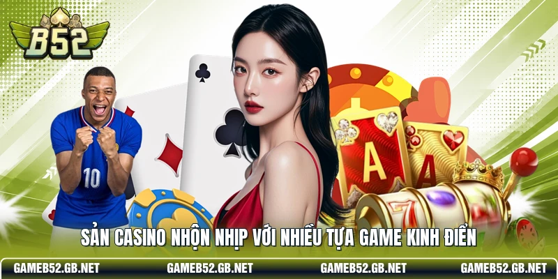 Sản Casino nhộn nhịp với nhiều tựa game kinh điển