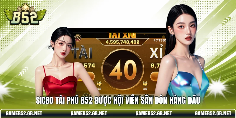 Sicbo Tài Phú b52 được hội viên săn đón hàng đầu