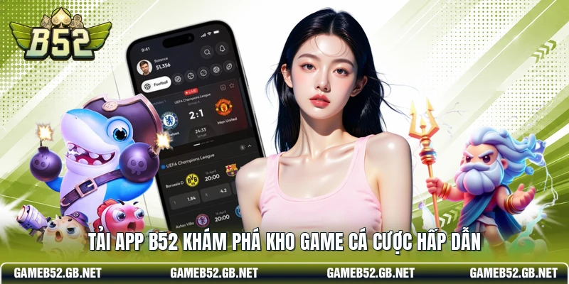 Tải app B52 khám phá kho game cá cược hấp dẫn