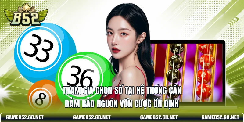 Tham gia chọn số tại hệ thống cần đảm bảo nguồn vốn cược ổn định