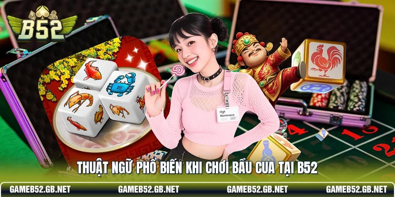 Thuật ngữ phổ biến khi chơi bầu cua tại B52