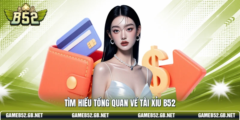 Tìm hiểu tổng quan về Tài Xỉu b52