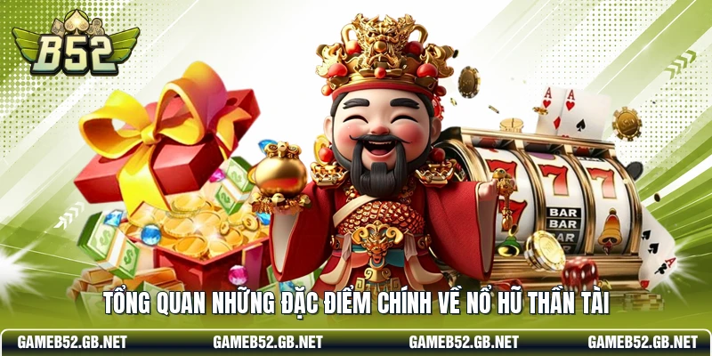 Tổng quan những đặc điểm chính về nổ hũ Thần Tài