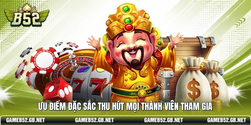 Ưu điểm đặc sắc thu hút mọi thành viên tham gia