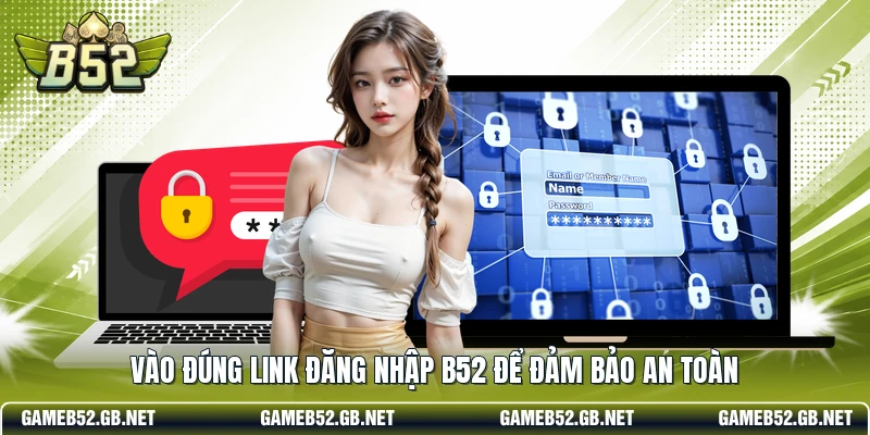 Vào đúng link đăng nhập B52 để đảm bảo an toàn